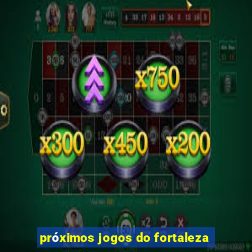 próximos jogos do fortaleza