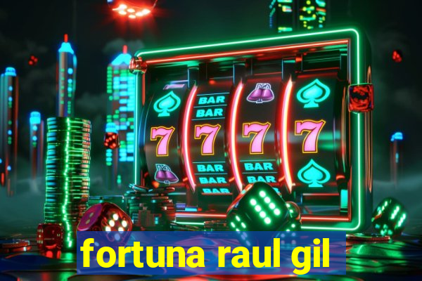 fortuna raul gil