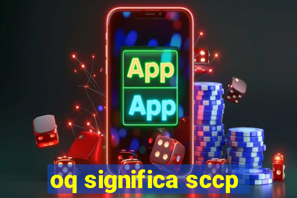 oq significa sccp