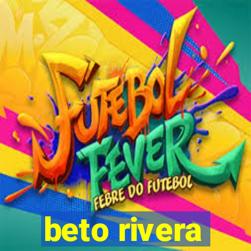 beto rivera