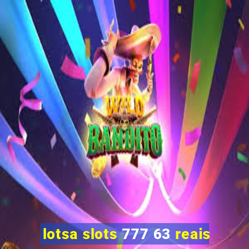 lotsa slots 777 63 reais