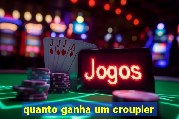 quanto ganha um croupier