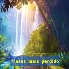 frases mais perdido que surdo em bingo